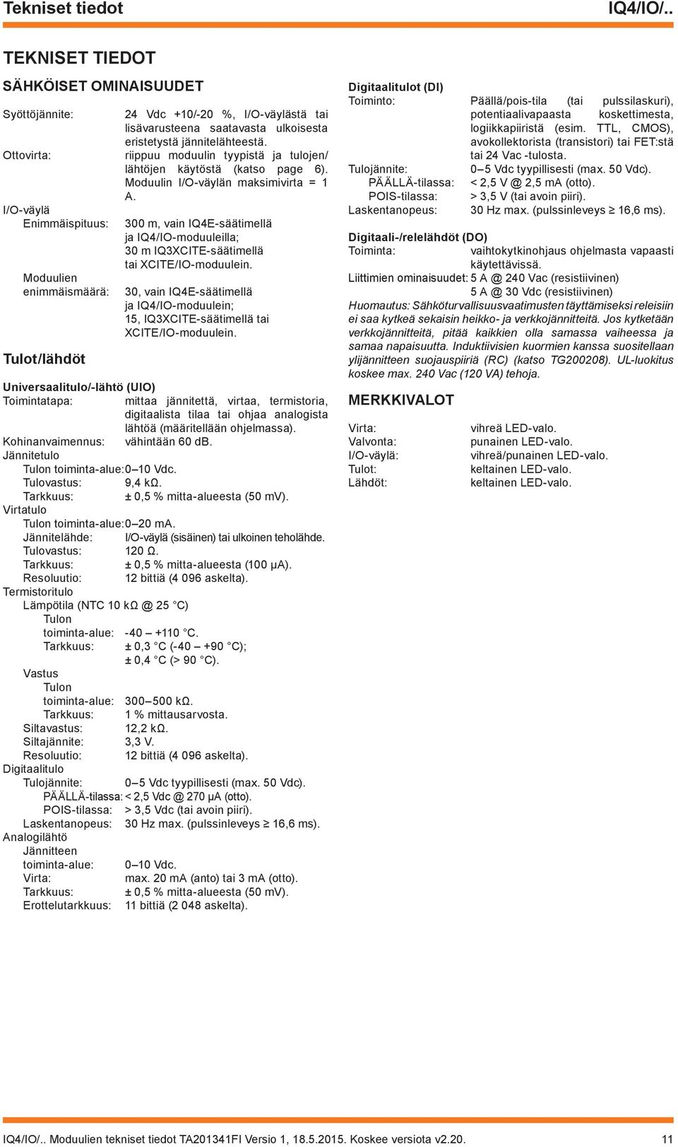 eristetystä jäitelähteestä. riippuu moduuli tyypistä ja tuloje/ lähtöje käytöstä (katso page 6). Moduuli -väylä maksimivirta = 1 A.