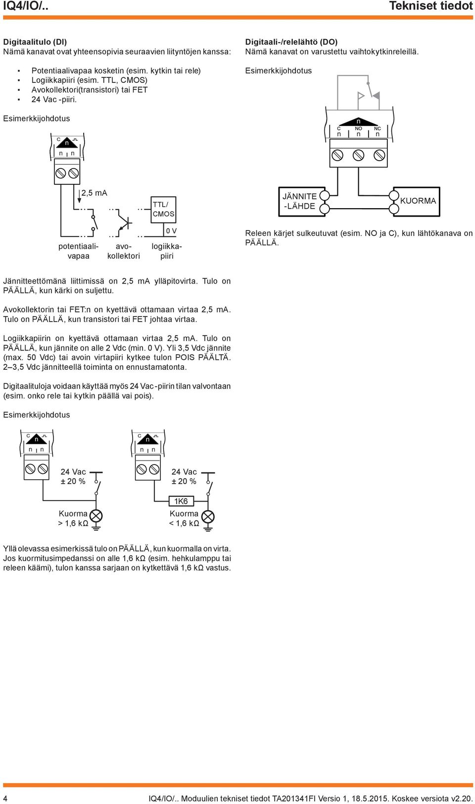 2,5 ma TTL/ CMOS JÄNNITE -LÄHDE KUORMA potetiaalivapaa avokollektori 0 V logiikkapiiri Relee kärjet sulkeutuvat (esim. NO ja C), ku lähtökaava o PÄÄLLÄ.