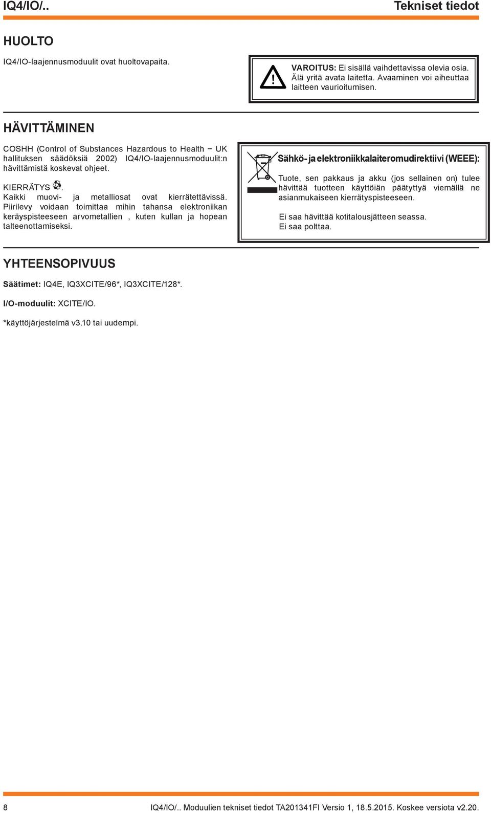 Kaikki muovi- ja metalliosat ovat kierrätettävissä. Piirilevy voidaa toimittaa mihi tahasa elektroiika keräyspisteesee arvometallie, kute kulla ja hopea talteeottamiseksi.