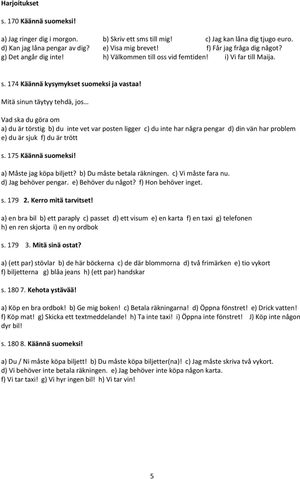 Mitä sinun täytyy tehdä, jos Vad ska du göra om a) du är törstig b) du inte vet var posten ligger c) du inte har några pengar d) din vän har problem e) du är sjuk f) du är trött s.