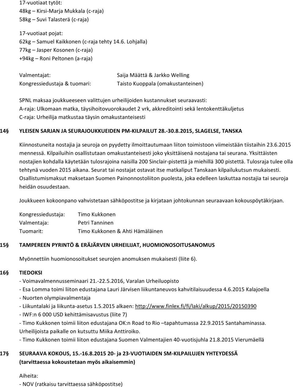 Lohjalla) 77kg Jasper Kosonen (c- raja) +94kg Roni Peltonen (a- raja) Valmentajat: Kongressiedustaja & tuomari: Saija Määttä & Jarkko Welling Taisto Kuoppala (omakustanteinen) SPNL maksaa