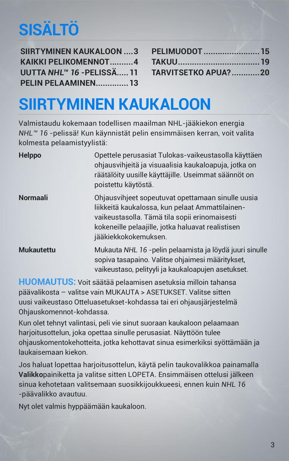 Kun käynnistät pelin ensimmäisen kerran, voit valita kolmesta pelaamistyylistä: Helppo Opettele perusasiat Tulokas-vaikeustasolla käyttäen ohjausvihjeitä ja visuaalisia kaukaloapuja, jotka on