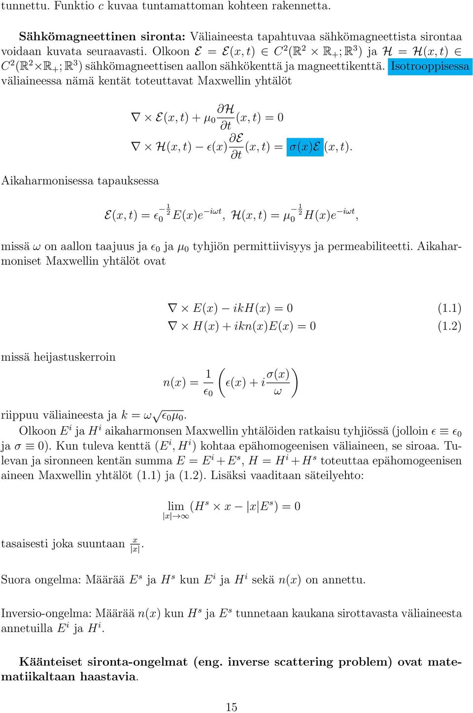 Isotrooppisessa väliaineessa nämä kentät toteuttavat Maxwellin yhtälöt Aikaharmonisessa tapauksessa H E(x, t) + µ 0 (x, t) = 0 t H(x, t) ɛ(x) E (x, t) = σ(x)e (x, t).