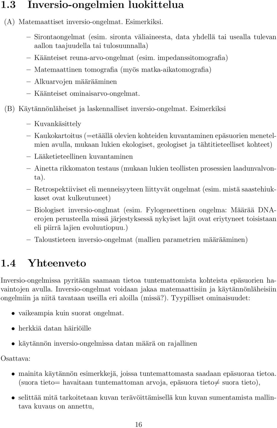 impedanssitomografia) Matemaattinen tomografia (myös matka-aikatomografia) Alkuarvojen määrääminen Käänteiset ominaisarvo-ongelmat. (B) Käytännönläheiset ja laskennalliset inversio-ongelmat.