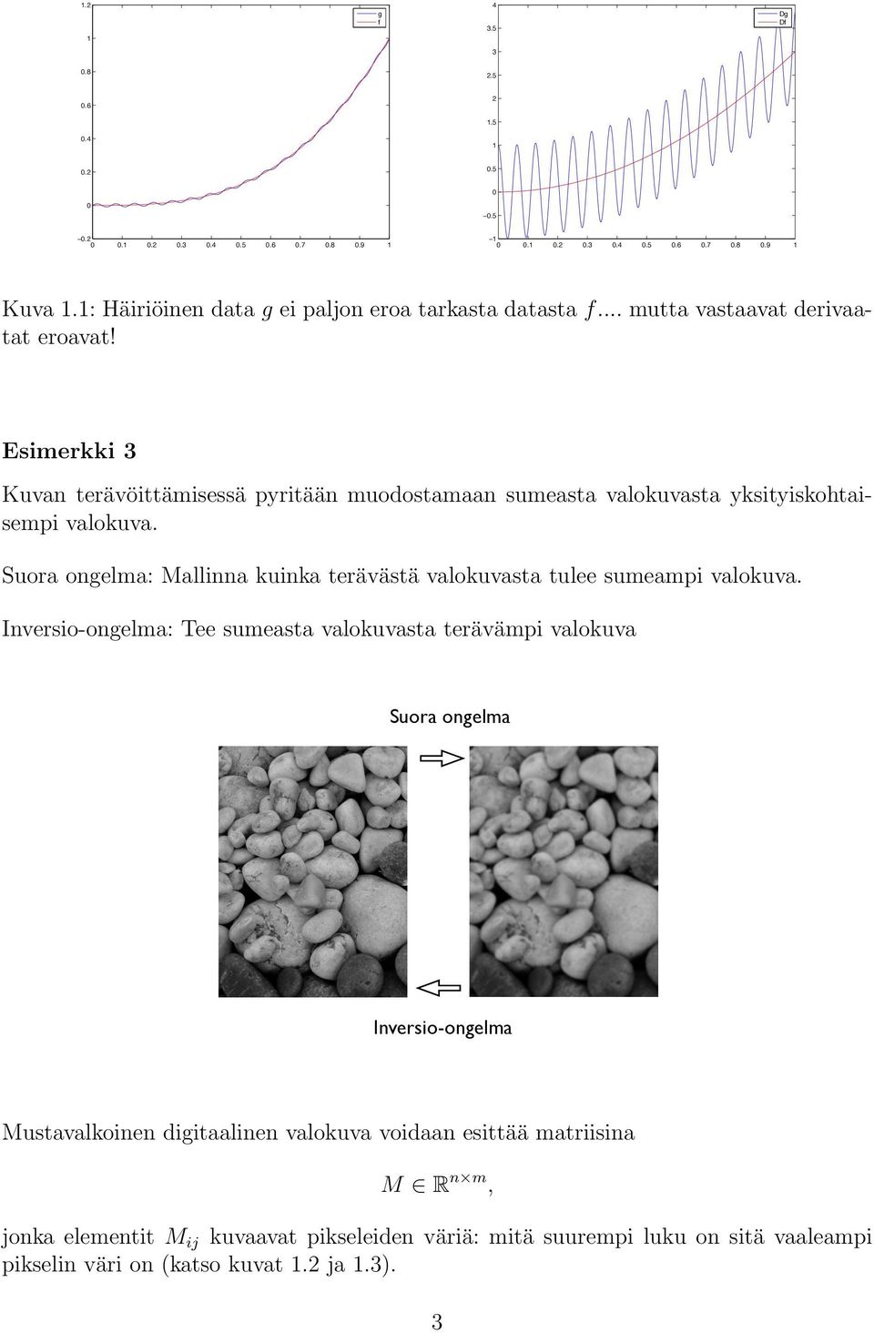 Esimerkki 3 Kuvan terävöittämisessä pyritään muodostamaan sumeasta valokuvasta yksityiskohtaisempi valokuva.