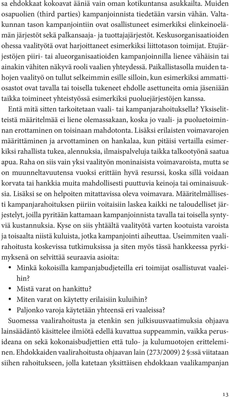 Keskusorganisaatioiden ohessa vaalityötä ovat harjoittaneet esimerkiksi liittotason toimijat.