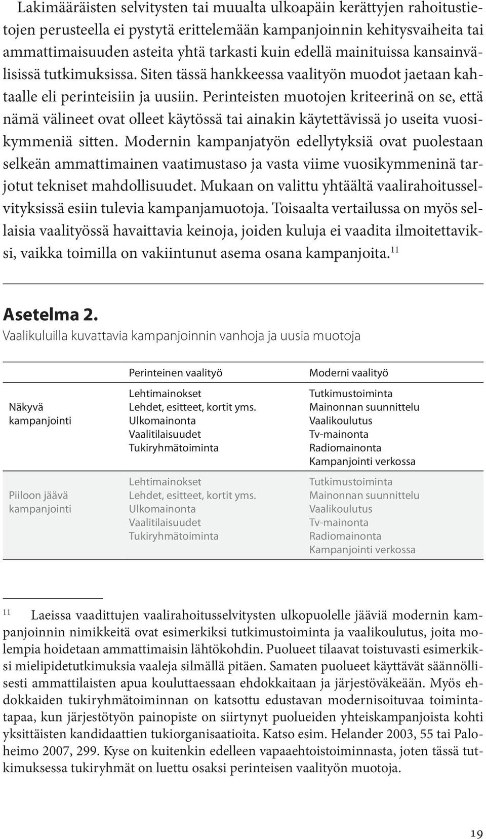 Perinteisten muotojen kriteerinä on se, että nämä välineet ovat olleet käytössä tai ainakin käytettävissä jo useita vuosikymmeniä sitten.