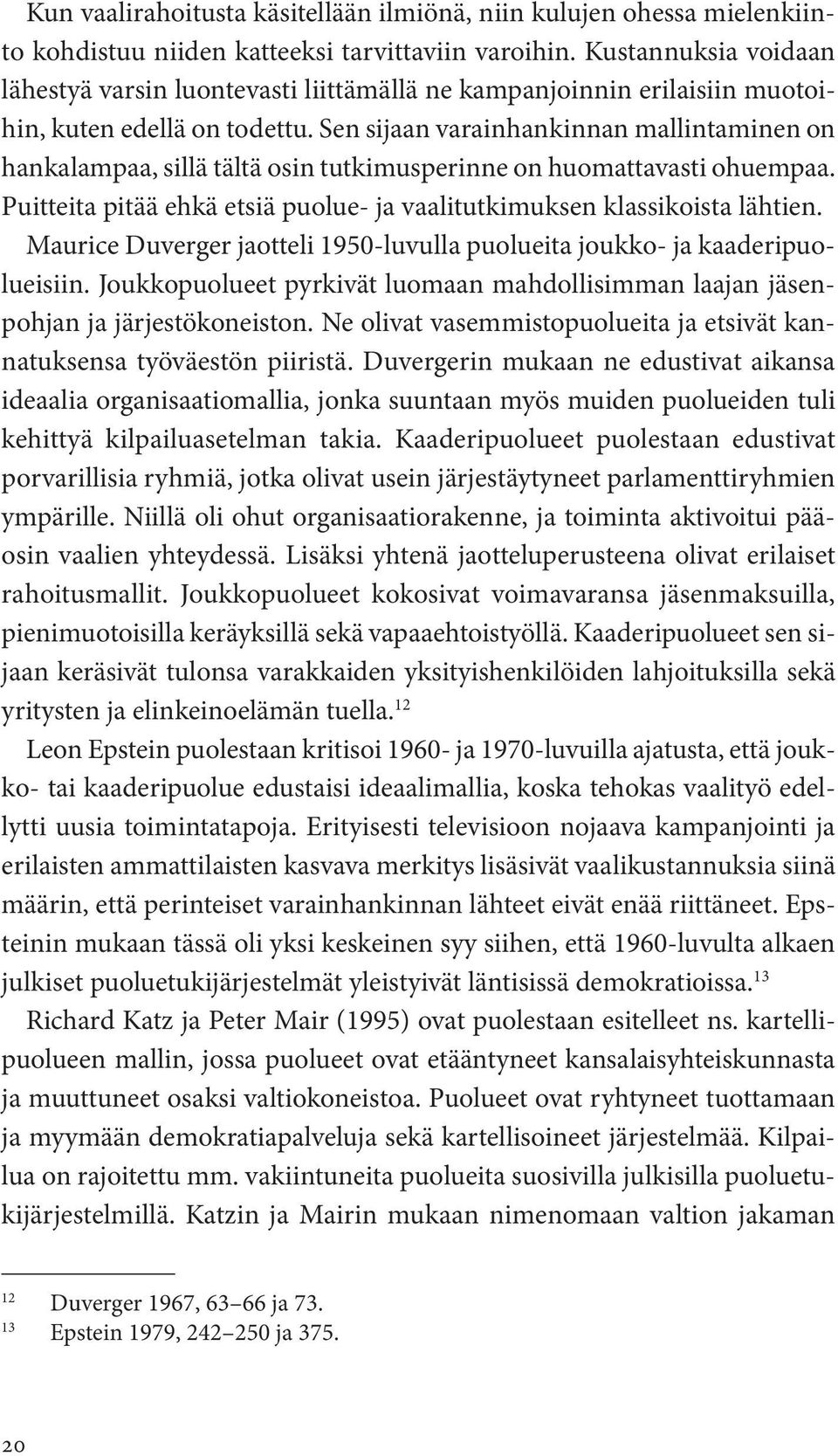 Sen sijaan varainhankinnan mallintaminen on hankalampaa, sillä tältä osin tutkimusperinne on huomattavasti ohuempaa. Puitteita pitää ehkä etsiä puolue- ja vaalitutkimuksen klassikoista lähtien.