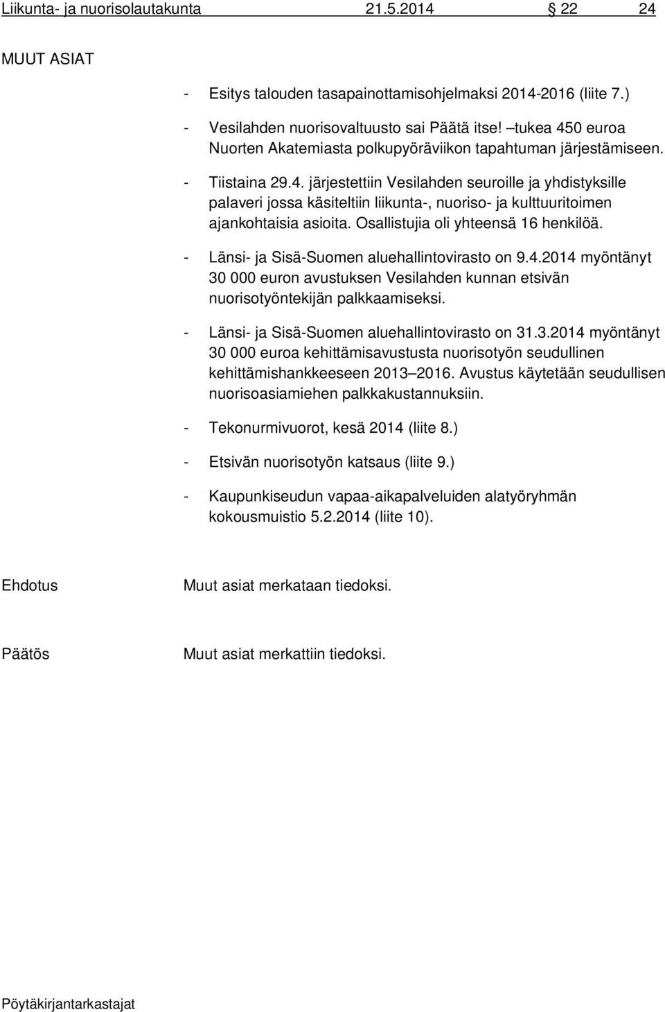 Osallistujia oli yhteensä 16 henkilöä. - Länsi- ja Sisä-Suomen aluehallintovirasto on 9.4.2014 myöntänyt 30 000 euron avustuksen Vesilahden kunnan etsivän nuorisotyöntekijän palkkaamiseksi.