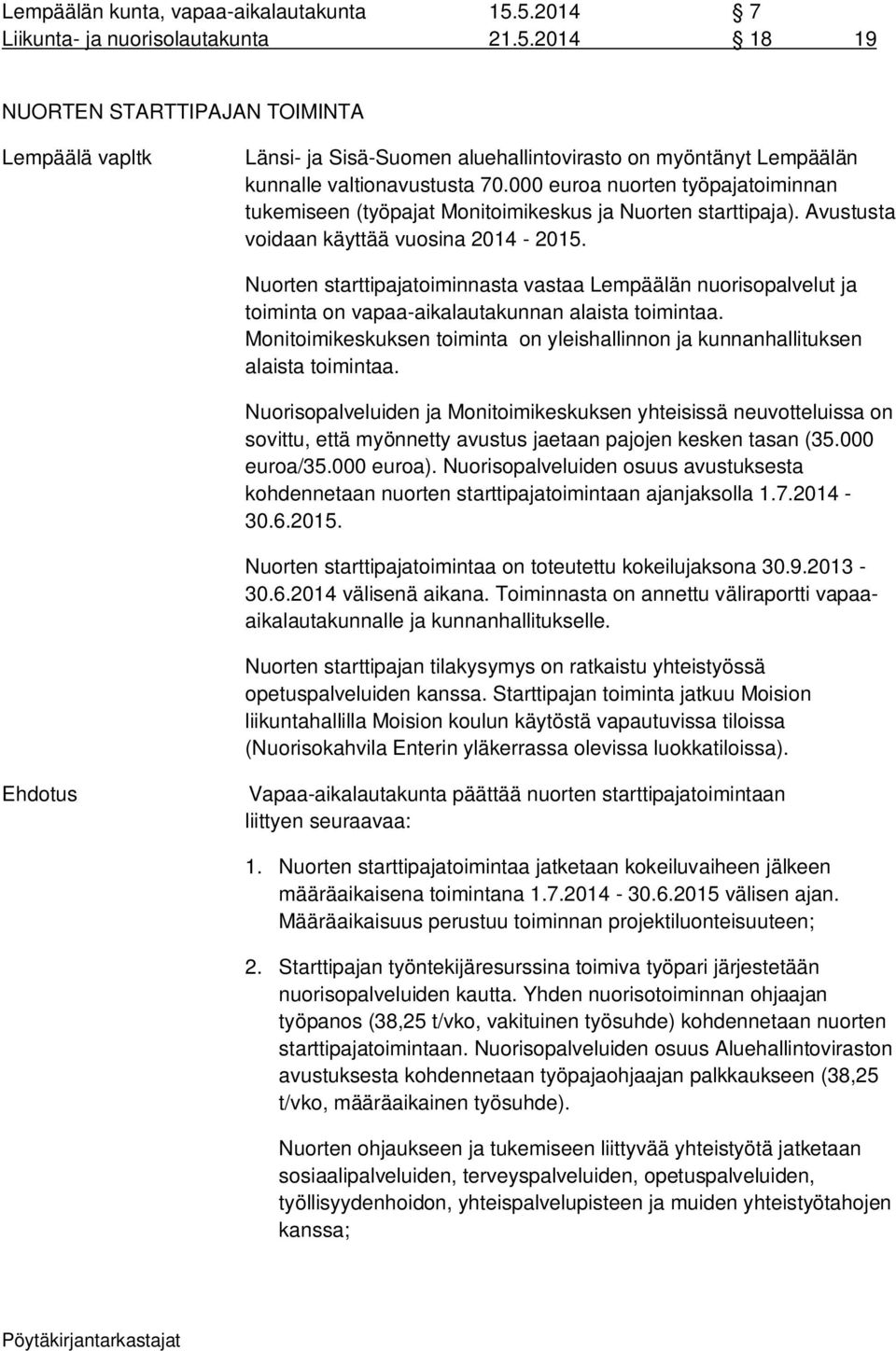 Nuorten starttipajatoiminnasta vastaa Lempäälän nuorisopalvelut ja toiminta on vapaa-aikalautakunnan alaista toimintaa.