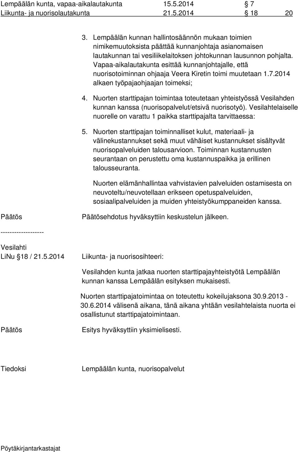 Vapaa-aikalautakunta esittää kunnanjohtajalle, että nuorisotoiminnan ohjaaja Veera Kiretin toimi muutetaan 1.7.2014 alkaen työpajaohjaajan toimeksi; 4.