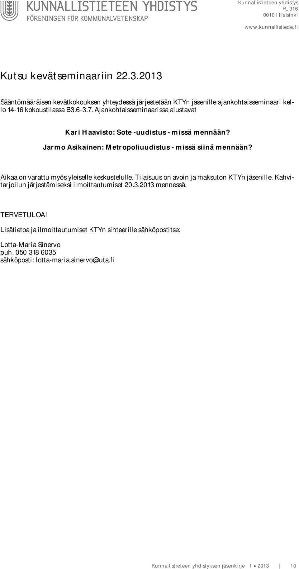 Aikaa on varattu myös yleiselle keskustelulle. Tilaisuus on avoin ja maksuton KTYn jäsenille. Kahvitarjoilun järjestämiseksi ilmoittautumiset 20.3.2013 mennessä.