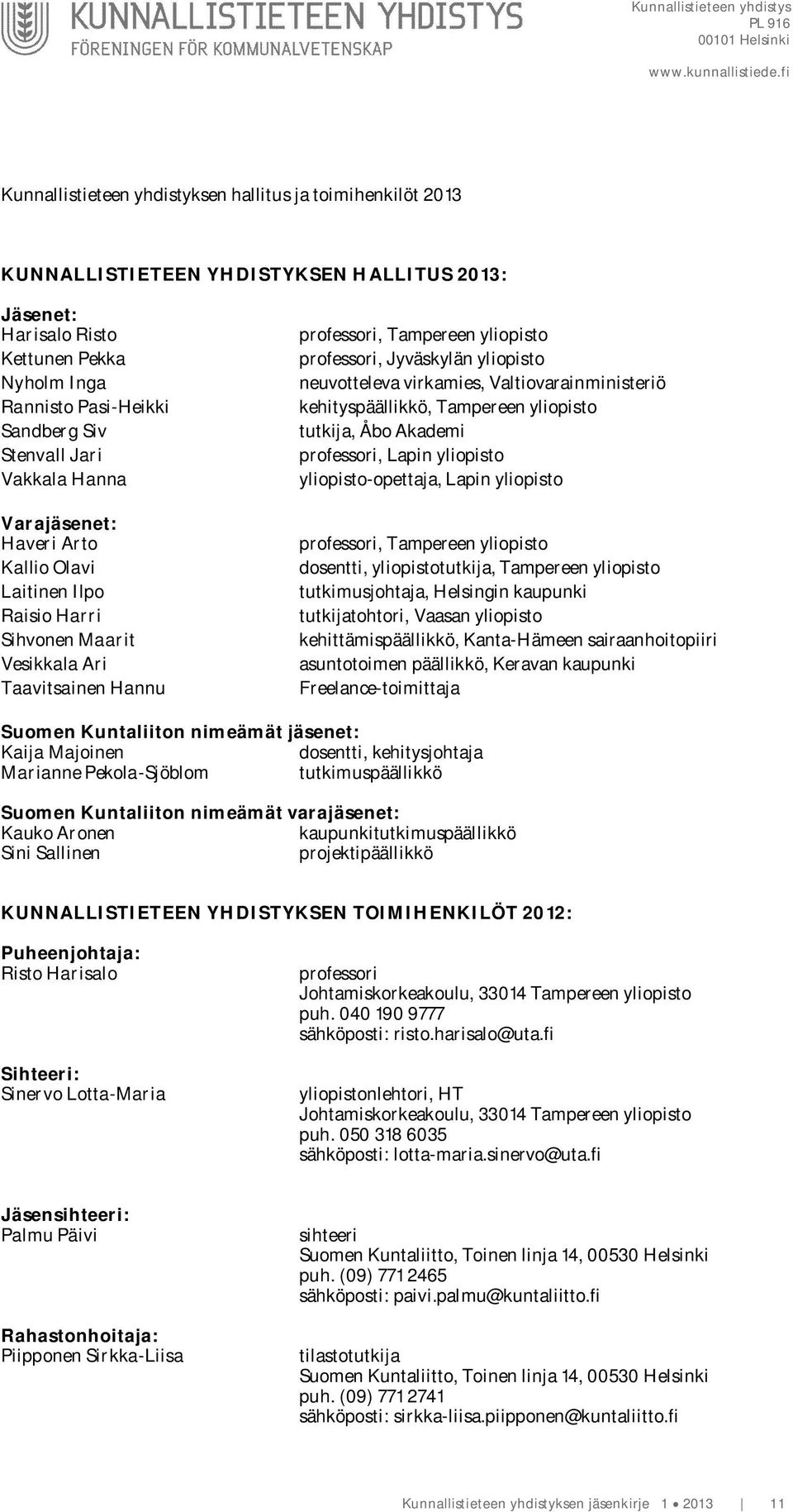 Valtiovarainministeriö kehityspäällikkö, Tampereen yliopisto tutkija, Åbo Akademi, Lapin yliopisto yliopisto-opettaja, Lapin yliopisto, Tampereen yliopisto dosentti, yliopistotutkija, Tampereen