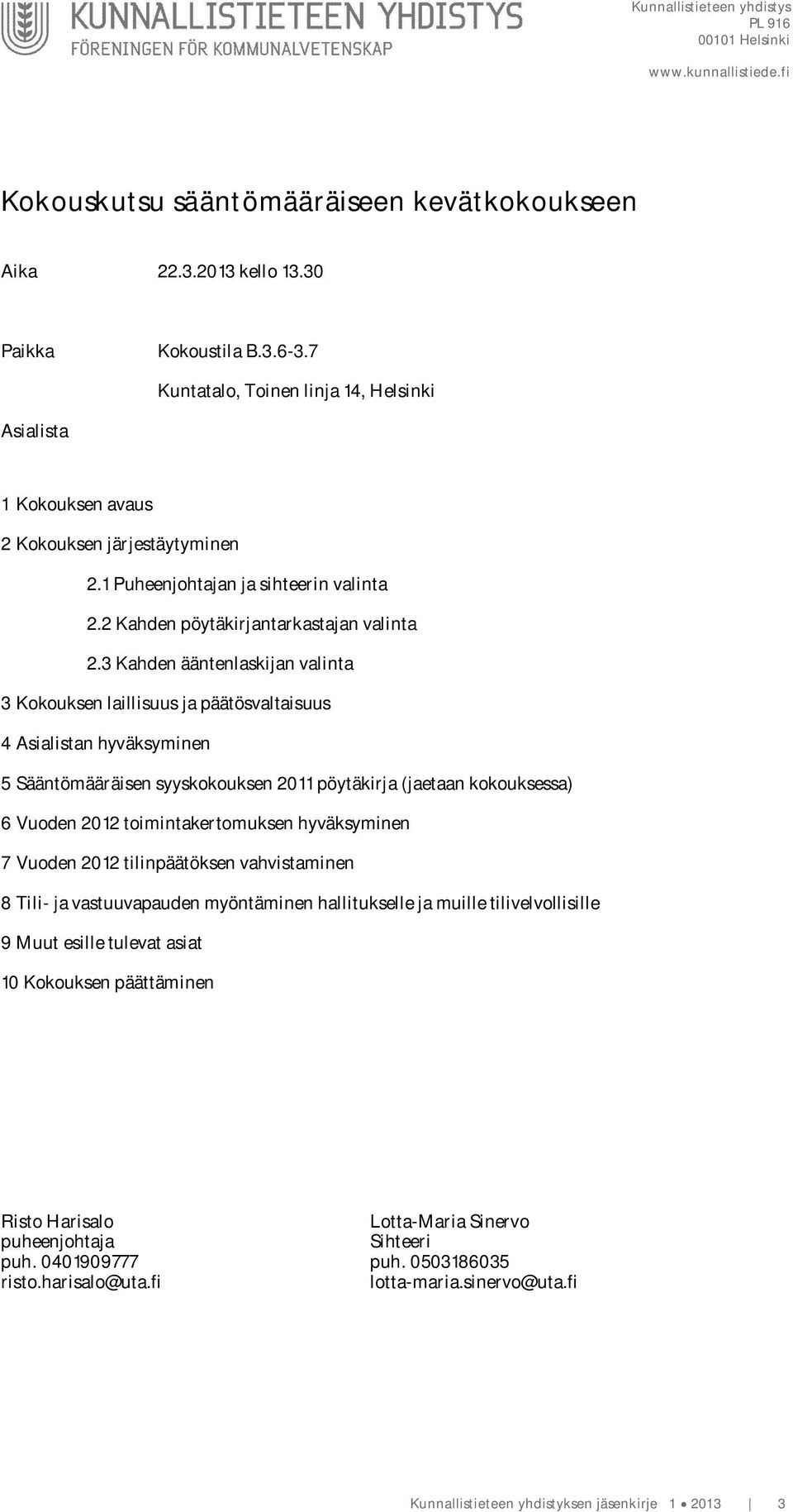 3 Kahden ääntenlaskijan valinta 3 Kokouksen laillisuus ja päätösvaltaisuus 4 Asialistan hyväksyminen 5 Sääntömääräisen syyskokouksen 2011 pöytäkirja (jaetaan kokouksessa) 6 Vuoden 2012