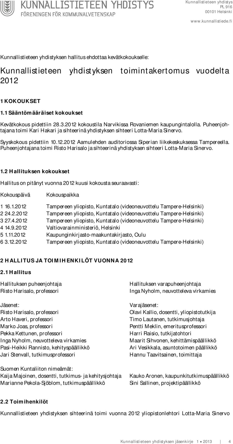 Puheenjohtajana toimi Risto Harisalo ja sihteerinä yhdistyksen sihteeri Lotta-Maria Sinervo. 1.