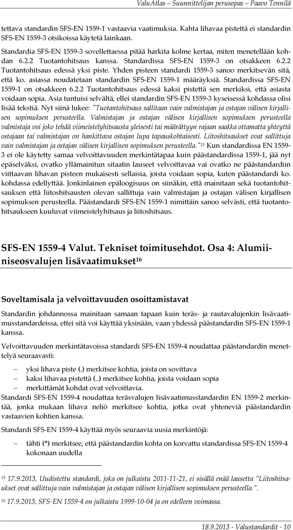 Yhden pisteen standardi 1559-3 sanoo merkitsevän sitä, että ko. asiassa noudatetaan standardin SFS-EN 1559-1 määräyksiä. Standardissa SFS-EN 1559-1 on otsakkeen 6.2.