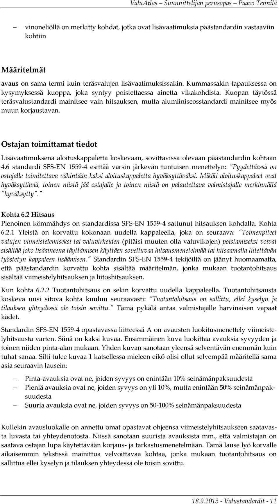 Kuopan täytössä teräsvalustandardi mainitsee vain hitsauksen, mutta alumiiniseosstandardi mainitsee myös muun korjaustavan.