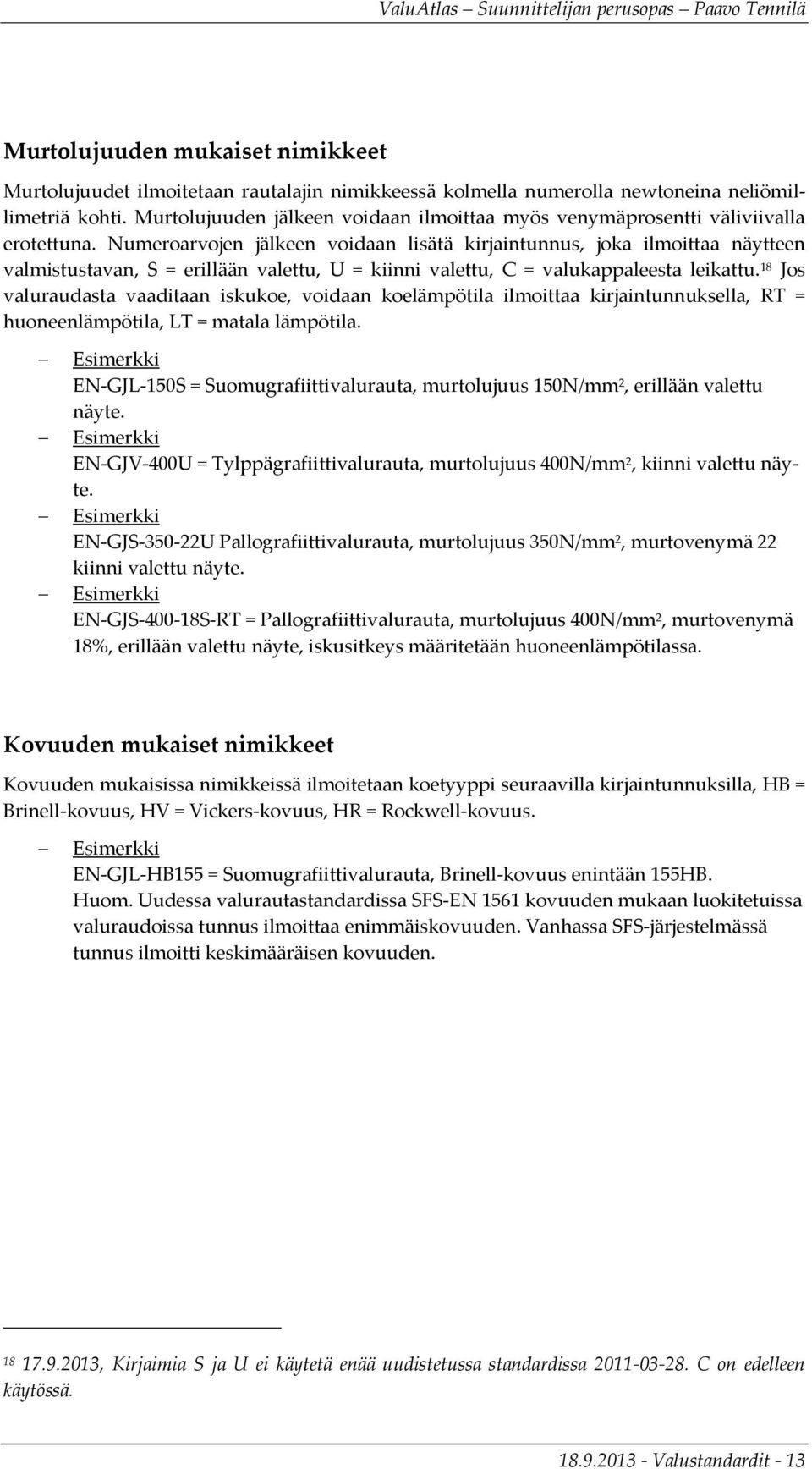 Numeroarvojen jälkeen voidaan lisätä kirjaintunnus, joka ilmoittaa näytteen valmistustavan, S = erillään valettu, U = kiinni valettu, C = valukappaleesta leikattu.