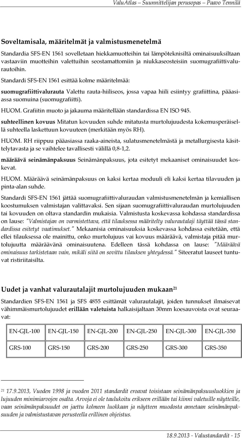 Standardi SFS-EN 1561 esittää kolme määritelmää: suomugrafiittivalurauta Valettu rauta-hiiliseos, jossa vapaa hiili esiintyy grafiittina, pääasiassa suomuina (suomugrafiitti). HUOM.