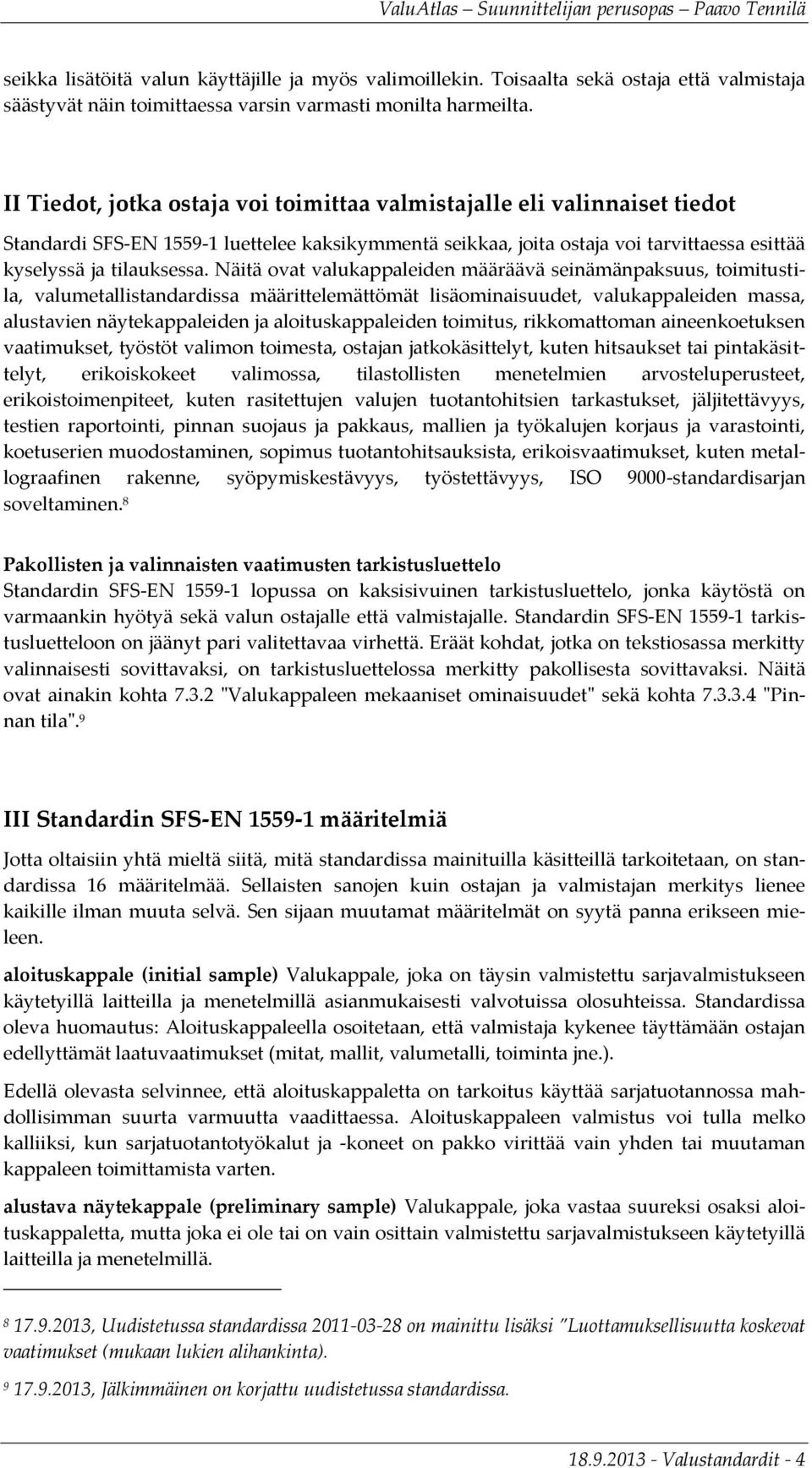 Näitä ovat valukappaleiden määräävä seinämänpaksuus, toimitustila, valumetallistandardissa määrittelemättömät lisäominaisuudet, valukappaleiden massa, alustavien näytekappaleiden ja