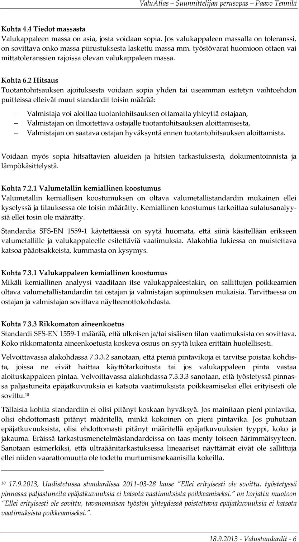 2 Hitsaus Tuotantohitsauksen ajoituksesta voidaan sopia yhden tai useamman esitetyn vaihtoehdon puitteissa elleivät muut standardit toisin määrää: Valmistaja voi aloittaa tuotantohitsauksen ottamatta