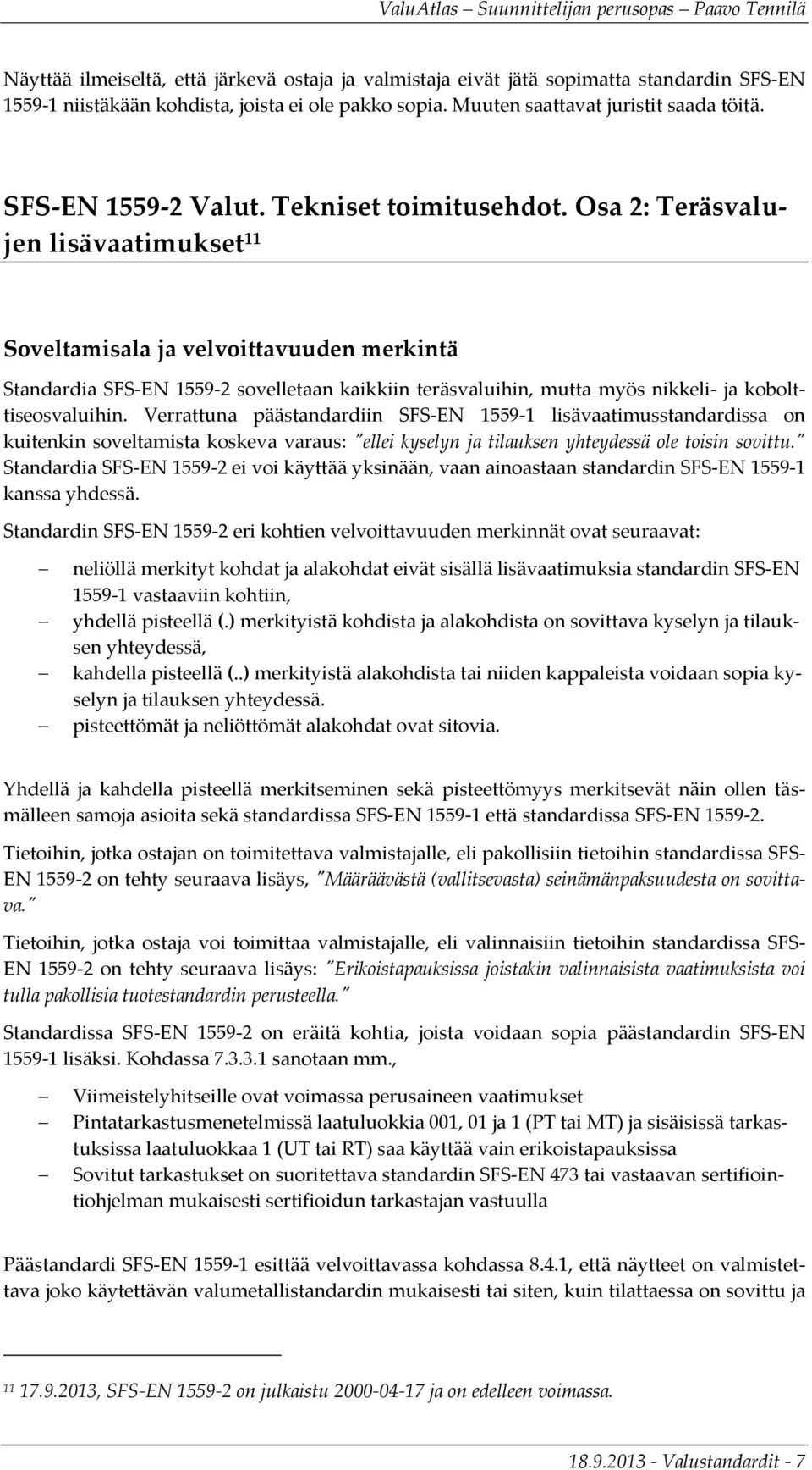 Osa 2: Teräsvalujen lisävaatimukset 11 Soveltamisala ja velvoittavuuden merkintä Standardia SFS-EN 1559-2 sovelletaan kaikkiin teräsvaluihin, mutta myös nikkeli- ja kobolttiseosvaluihin.