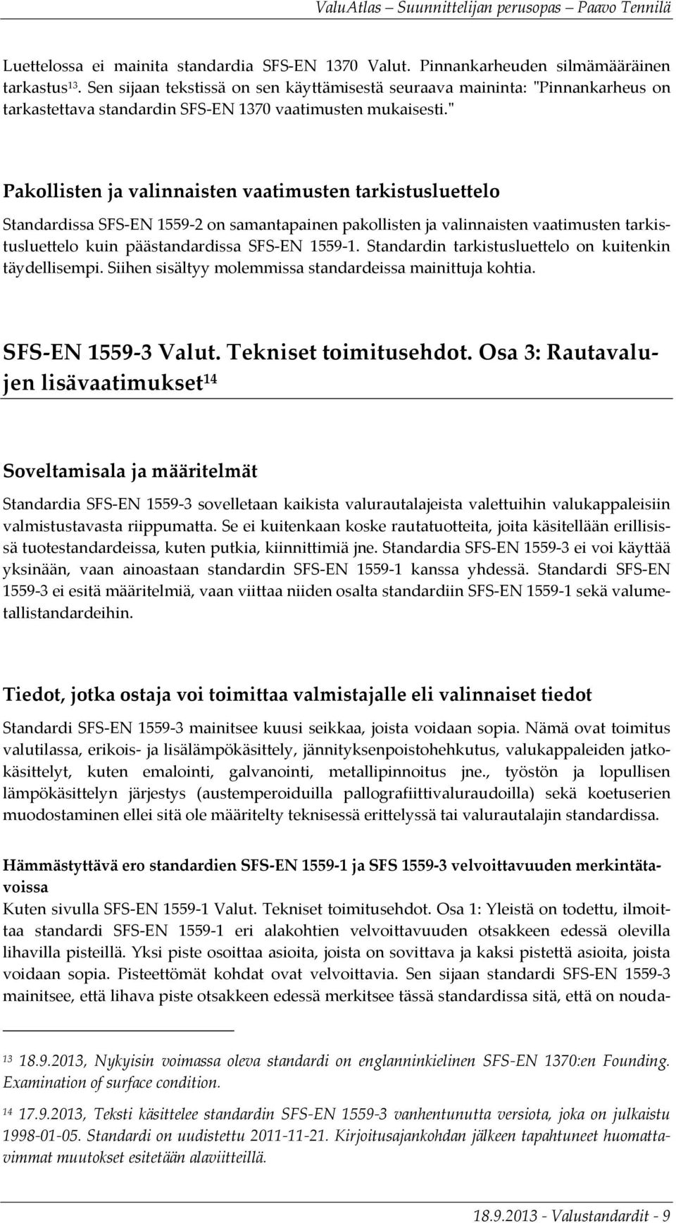 " Pakollisten ja valinnaisten vaatimusten tarkistusluettelo Standardissa SFS-EN 1559-2 on samantapainen pakollisten ja valinnaisten vaatimusten tarkistusluettelo kuin päästandardissa SFS-EN 1559-1.