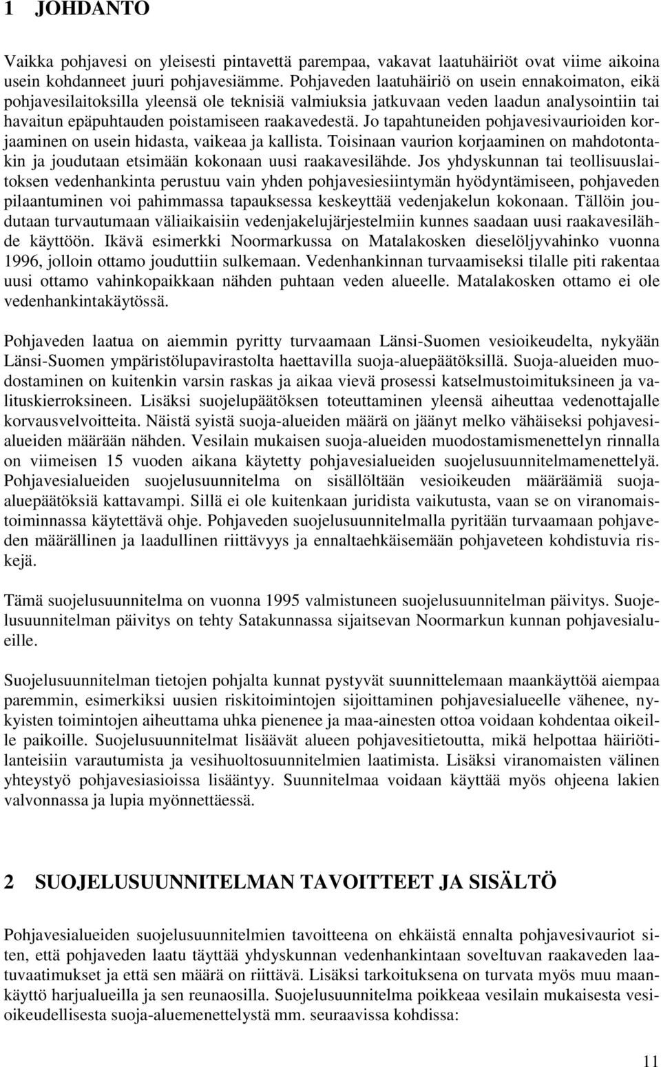 Jo tapahtuneiden pohjavesivaurioiden korjaaminen on usein hidasta, vaikeaa ja kallista. Toisinaan vaurion korjaaminen on mahdotontakin ja joudutaan etsimään kokonaan uusi raakavesilähde.