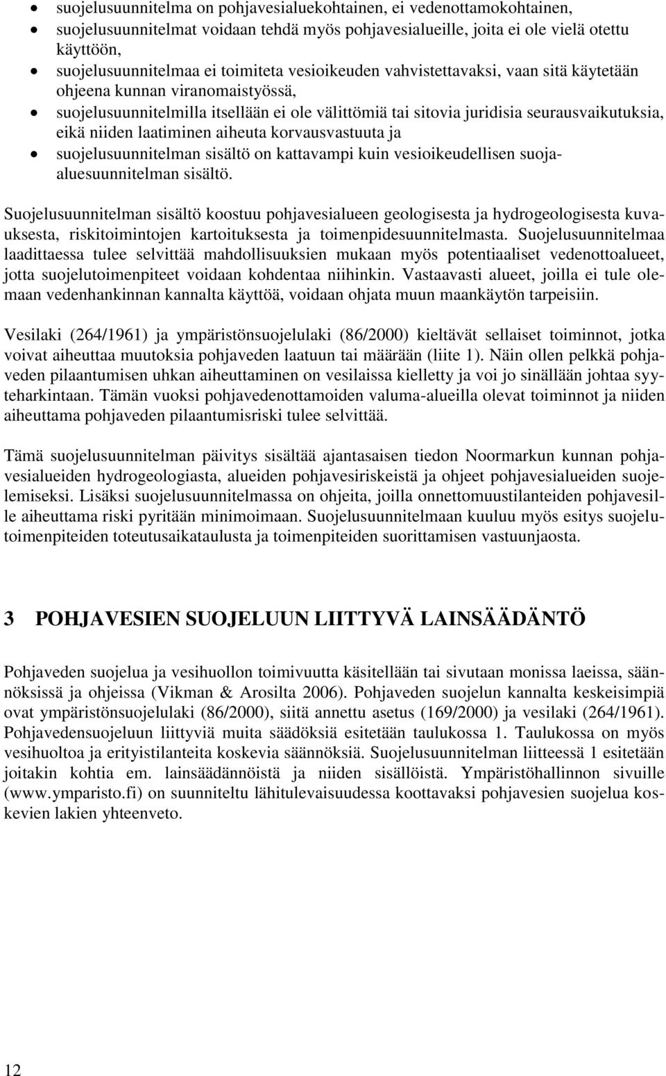 aiheuta korvausvastuuta ja suojelusuunnitelman sisältö on kattavampi kuin vesioikeudellisen suojaaluesuunnitelman sisältö.