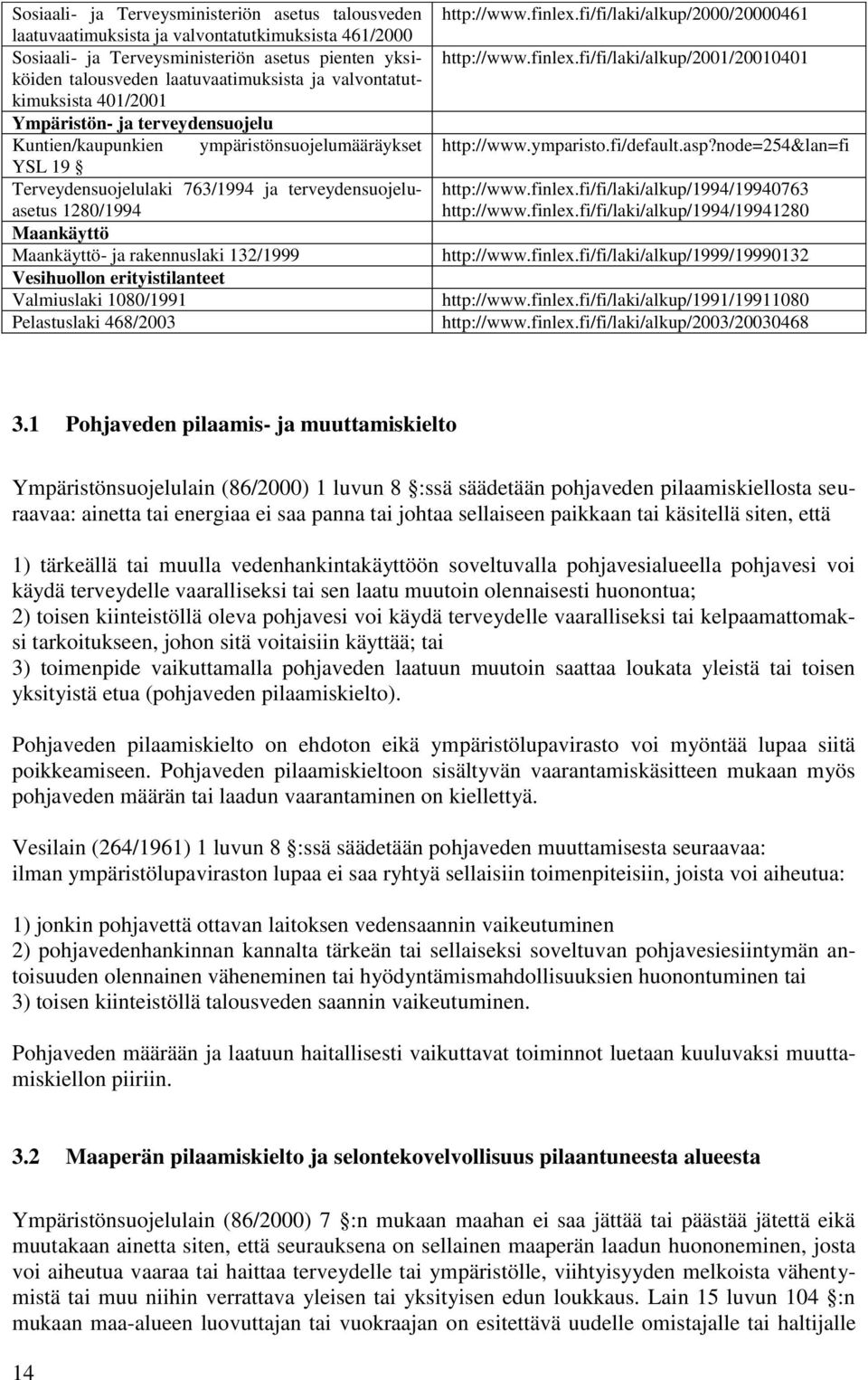 Maankäyttö- ja rakennuslaki 132/1999 Vesihuollon erityistilanteet Valmiuslaki 1080/1991 Pelastuslaki 468/2003 http://www.finlex.fi/fi/laki/alkup/2000/20000461 http://www.finlex.fi/fi/laki/alkup/2001/20010401 http://www.