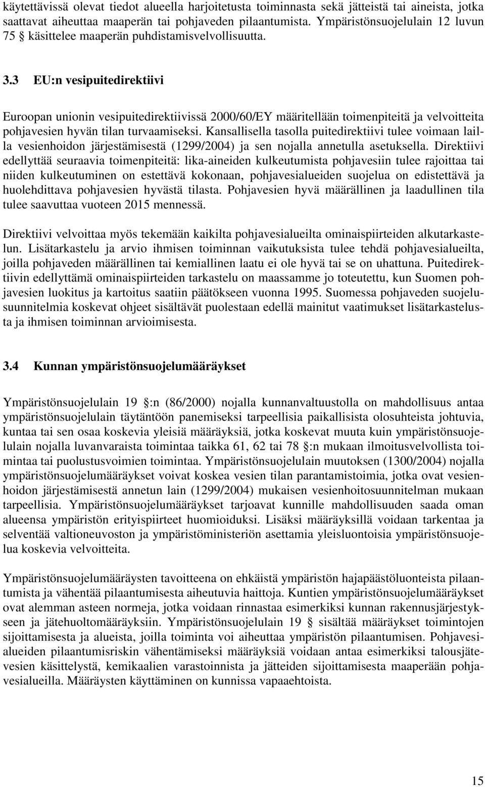 3 EU:n vesipuitedirektiivi Euroopan unionin vesipuitedirektiivissä 2000/60/EY määritellään toimenpiteitä ja velvoitteita pohjavesien hyvän tilan turvaamiseksi.