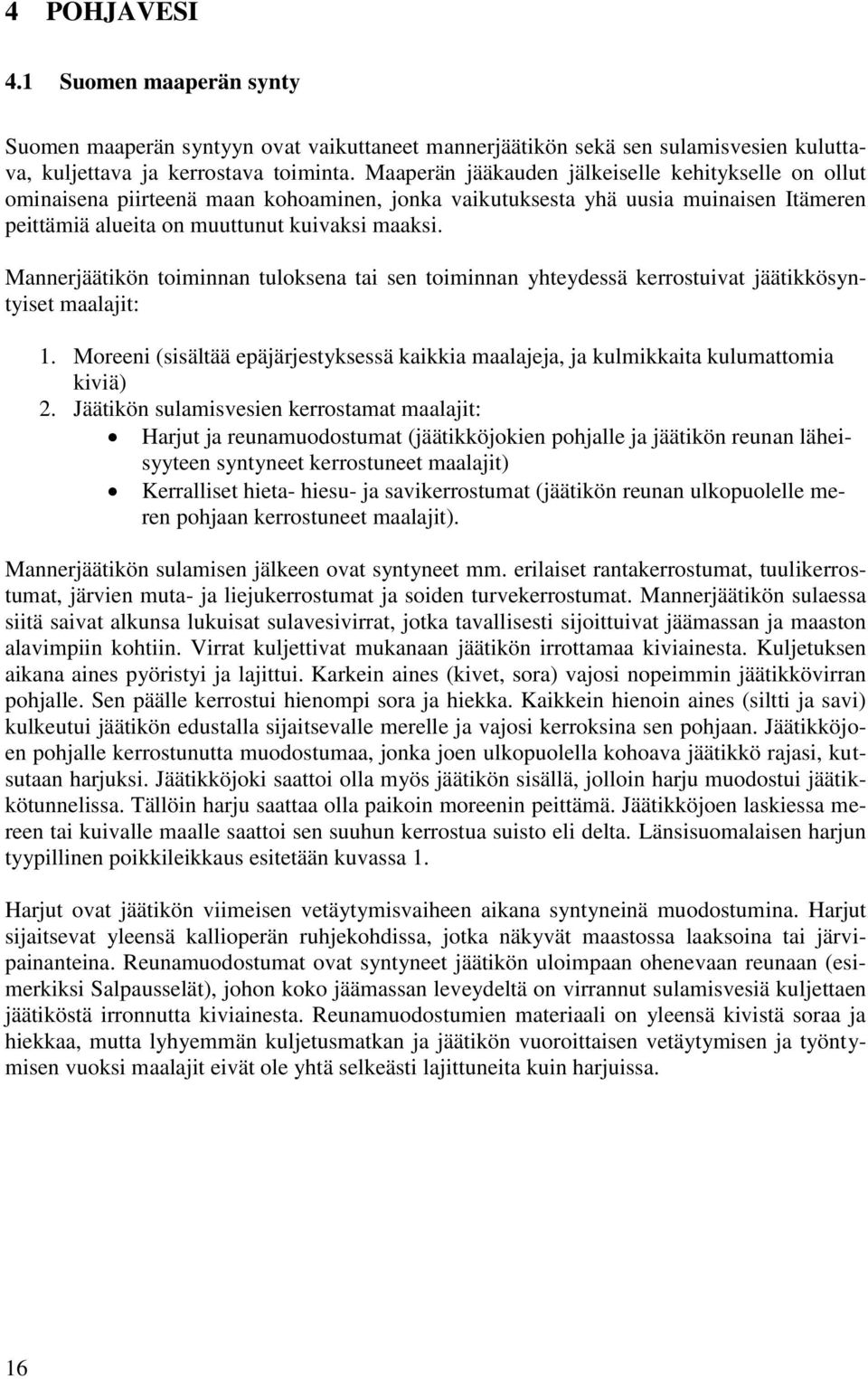 Mannerjäätikön toiminnan tuloksena tai sen toiminnan yhteydessä kerrostuivat jäätikkösyntyiset maalajit: 1. Moreeni (sisältää epäjärjestyksessä kaikkia maalajeja, ja kulmikkaita kulumattomia kiviä) 2.