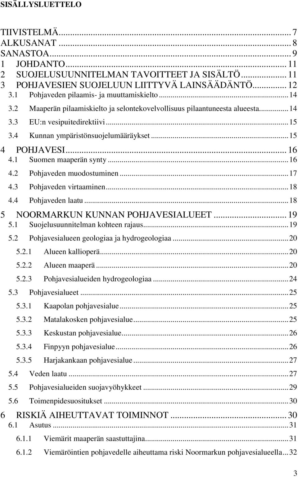 4 Kunnan ympäristönsuojelumääräykset... 15 4 POHJAVESI... 16 4.1 Suomen maaperän synty... 16 4.2 Pohjaveden muodostuminen... 17 4.3 Pohjaveden virtaaminen... 18 4.4 Pohjaveden laatu.