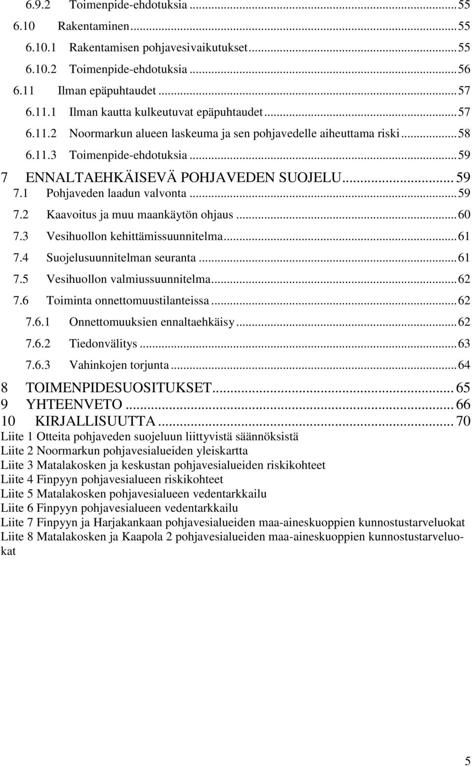 .. 60 7.3 Vesihuollon kehittämissuunnitelma... 61 7.4 Suojelusuunnitelman seuranta... 61 7.5 Vesihuollon valmiussuunnitelma... 62 7.6 Toiminta onnettomuustilanteissa... 62 7.6.1 Onnettomuuksien ennaltaehkäisy.