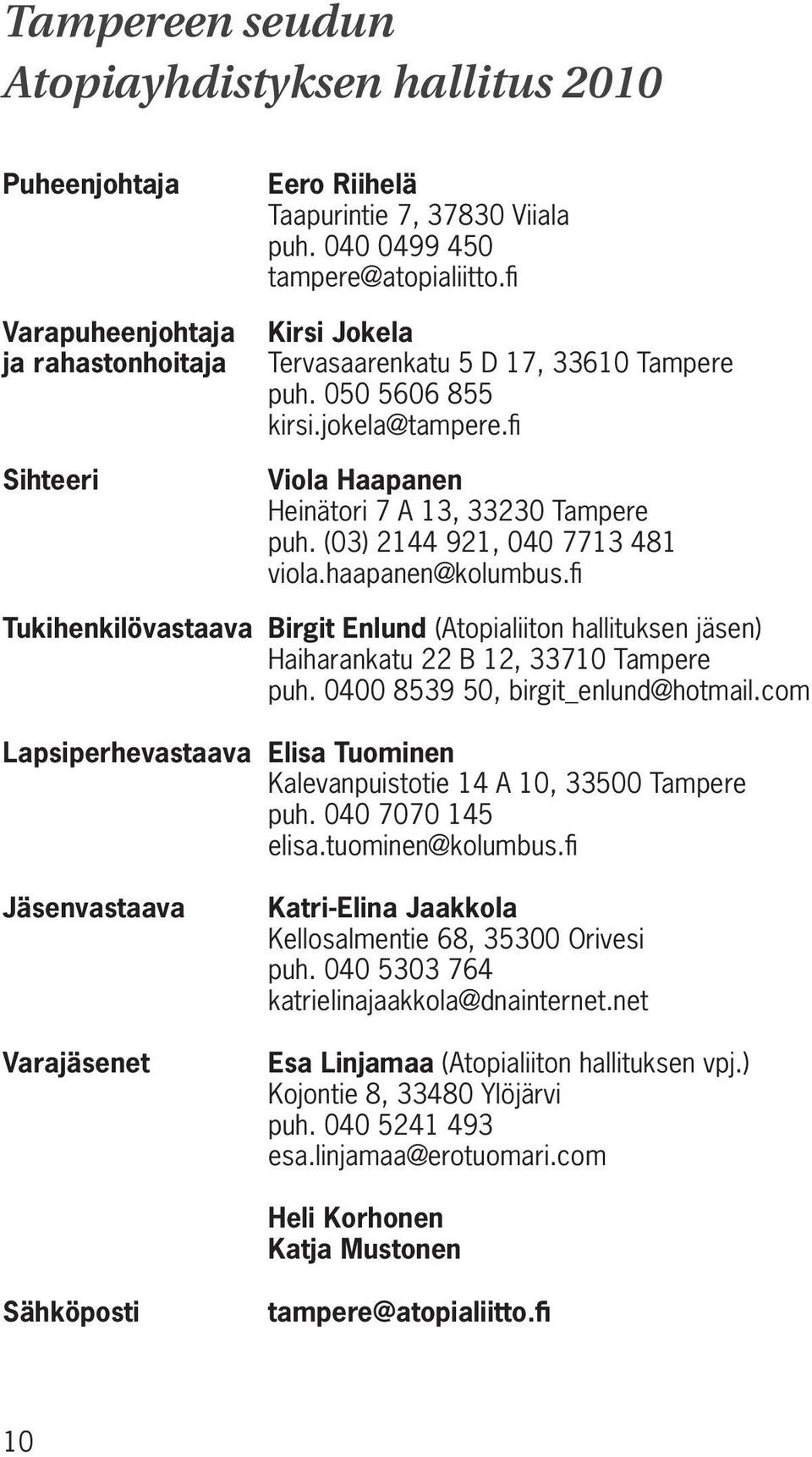fi Tukihenkilövastaava Birgit Enlund (Atopialiiton hallituksen jäsen) Haiharankatu 22 B 12, 33710 Tampere puh. 0400 8539 50, birgit_enlund@hotmail.