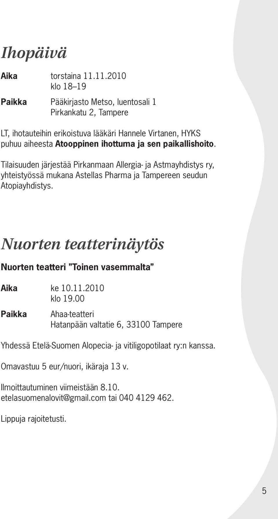 sen paikallishoito. Tilaisuuden järjestää Pirkanmaan Allergia- ja Astmayhdistys ry, yhteistyössä mukana Astellas Pharma ja Tampereen seudun Atopiayhdistys.