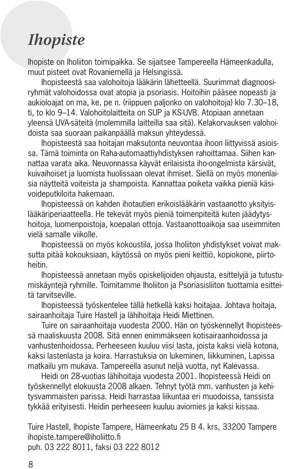 Valohoitolaitteita on SUP ja KS-UVB. Atopiaan annetaan yleensä UVA-säteitä (molemmilla laitteilla saa sitä). Kelakorvauksen valohoidoista saa suoraan paikanpäällä maksun yhteydessä.