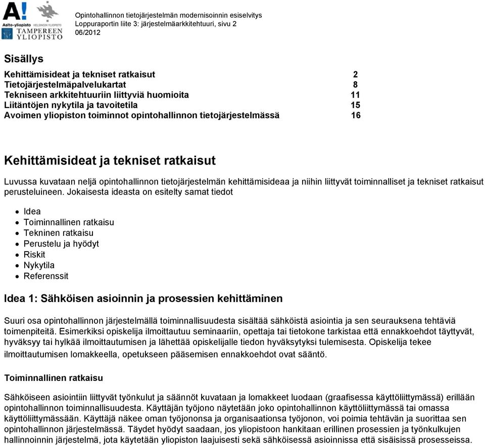 Kehittämisideat ja tekniset ratkaisut Luvussa kuvataan neljä opintohallinnon tietojärjestelmän kehittämisideaa ja niihin liittyvät toiminnalliset ja tekniset ratkaisut perusteluineen.