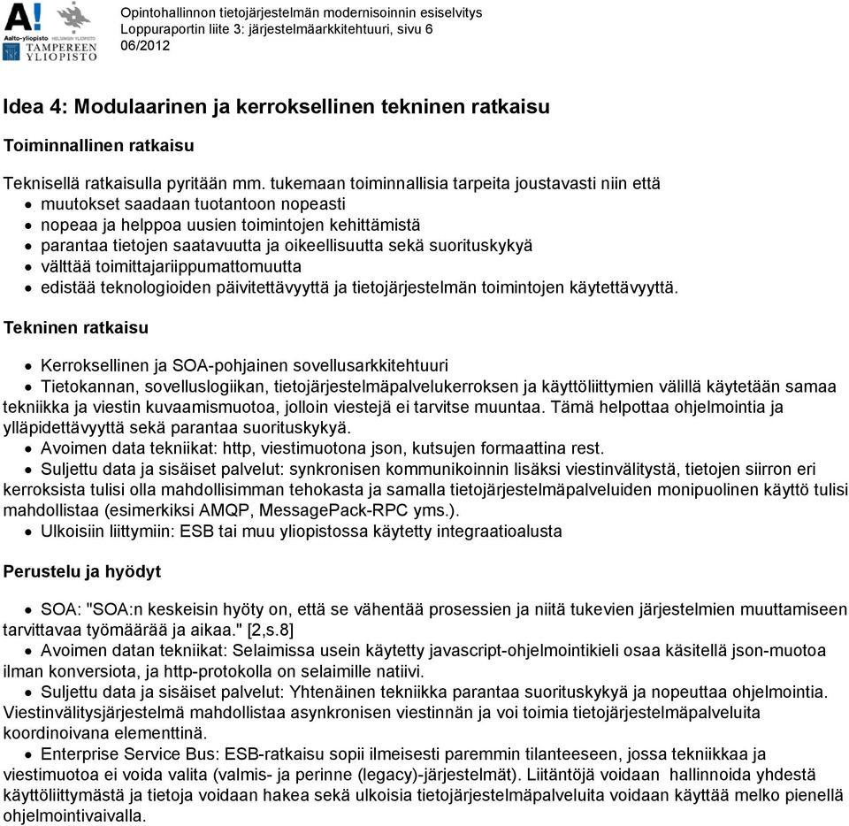 tukemaan toiminnallisia tarpeita joustavasti niin että muutokset saadaan tuotantoon nopeasti nopeaa ja helppoa uusien toimintojen kehittämistä parantaa tietojen saatavuutta ja oikeellisuutta sekä