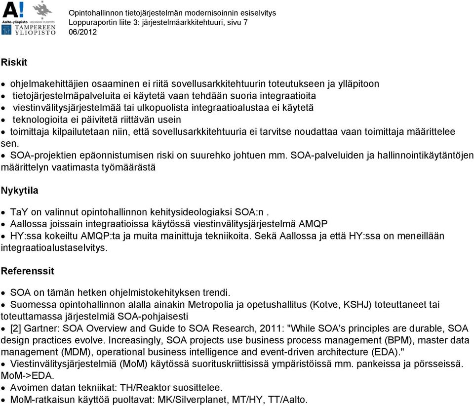 päivitetä riittävän usein toimittaja kilpailutetaan niin, että sovellusarkkitehtuuria ei tarvitse noudattaa vaan toimittaja määrittelee sen.