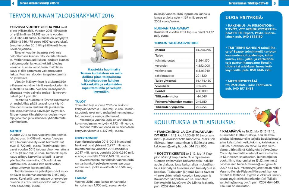 Ennustevuoden 2015 tilinpäätöksestä lupaa lievää ylijäämää. Tulevien vuosien haasteet eivät tule helpottamaan kunnan taloudellista tilannetta.