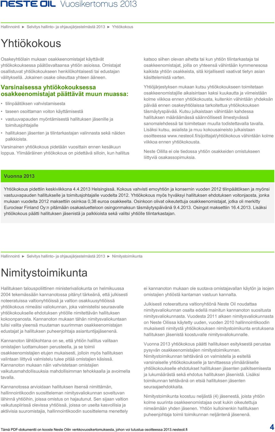 Varsinaisessa yhtiökokouksessa osakkeenomistajat päättävät muun muassa: tilinpäätöksen vahvistamisesta taseen osoittaman voiton käyttämisestä vastuuvapauden myöntämisestä hallituksen jäsenille ja