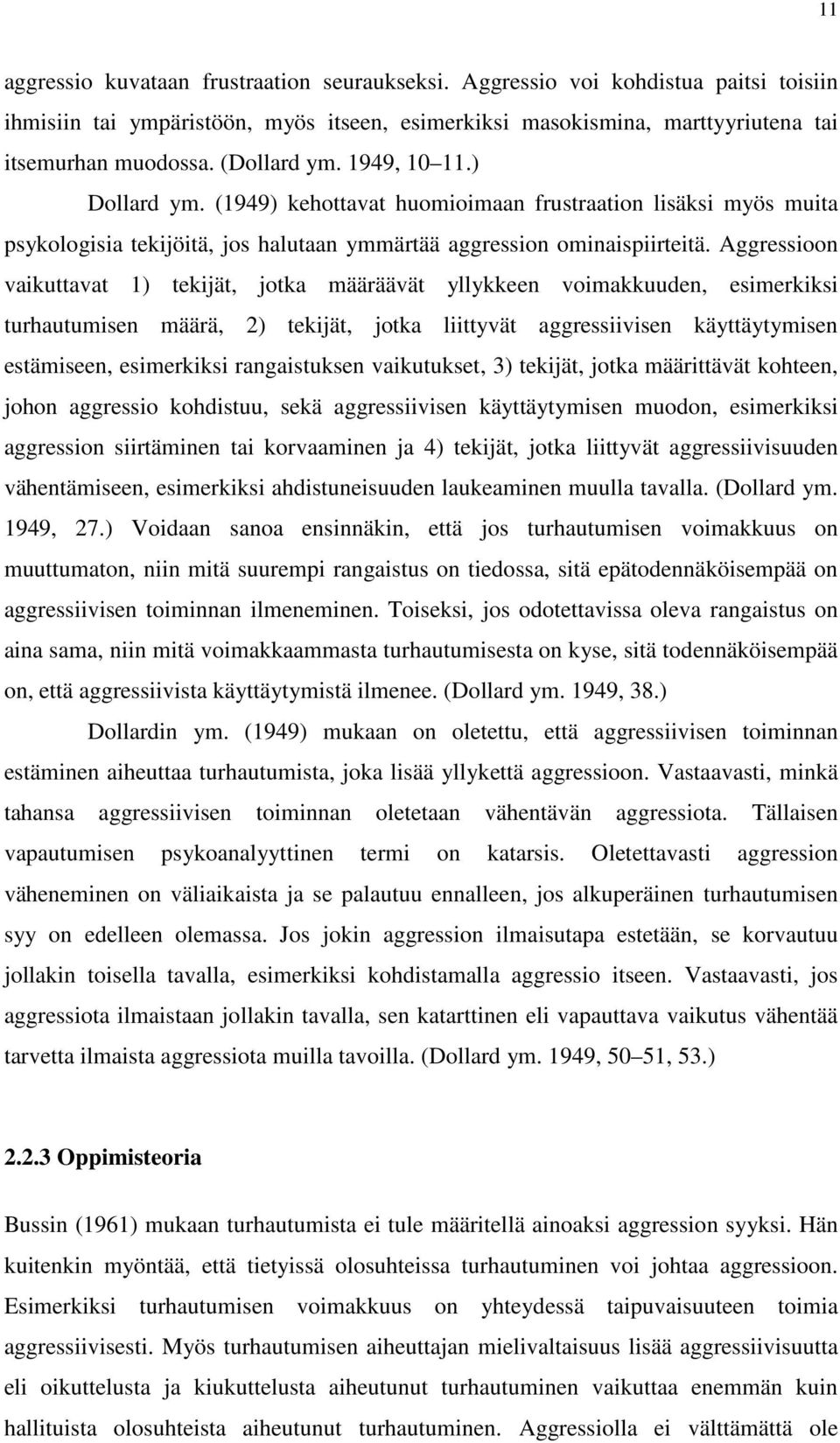 Aggressioon vaikuttavat 1) tekijät, jotka määräävät yllykkeen voimakkuuden, esimerkiksi turhautumisen määrä, 2) tekijät, jotka liittyvät aggressiivisen käyttäytymisen estämiseen, esimerkiksi