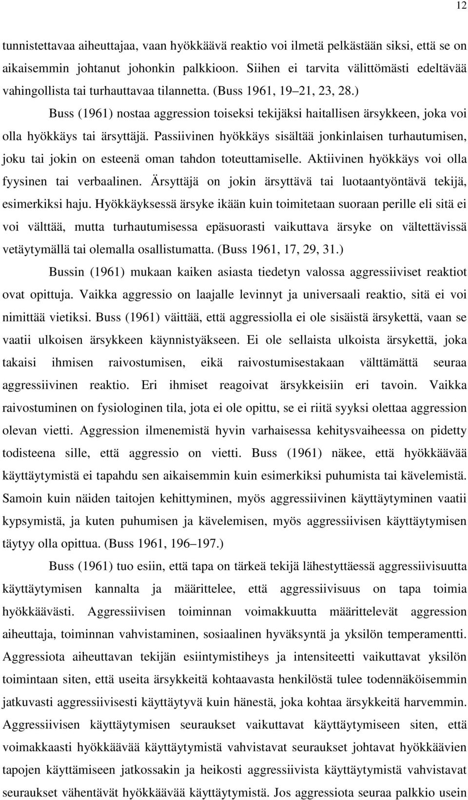 ) Buss (1961) nostaa aggression toiseksi tekijäksi haitallisen ärsykkeen, joka voi olla hyökkäys tai ärsyttäjä.