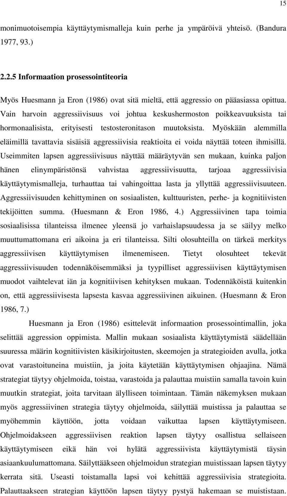 Vain harvoin aggressiivisuus voi johtua keskushermoston poikkeavuuksista tai hormonaalisista, erityisesti testosteronitason muutoksista.