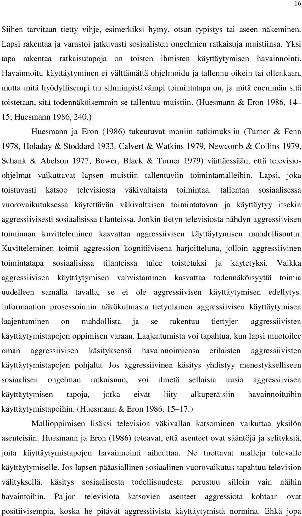 Havainnoitu käyttäytyminen ei välttämättä ohjelmoidu ja tallennu oikein tai ollenkaan, mutta mitä hyödyllisempi tai silmiinpistävämpi toimintatapa on, ja mitä enemmän sitä toistetaan, sitä