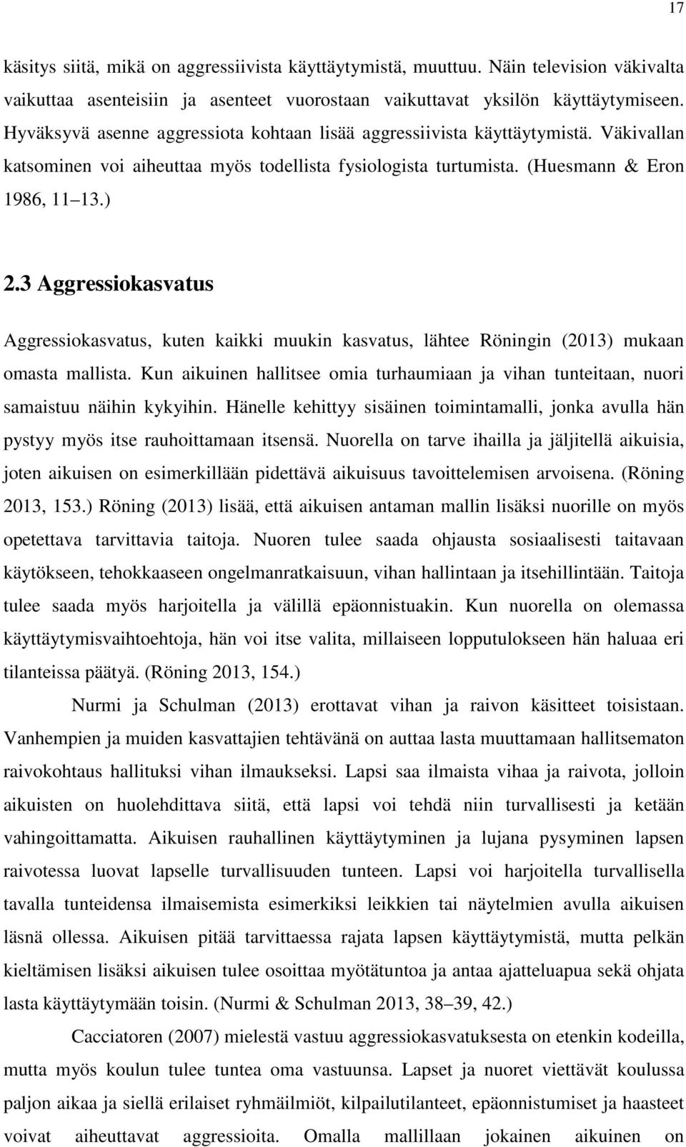 3 Aggressiokasvatus Aggressiokasvatus, kuten kaikki muukin kasvatus, lähtee Röningin (2013) mukaan omasta mallista.