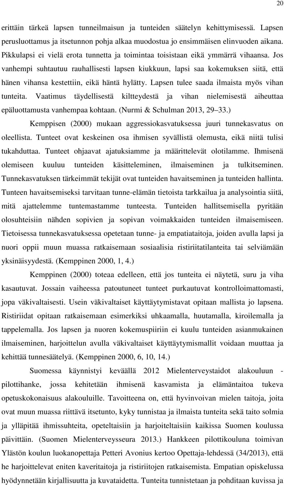 Jos vanhempi suhtautuu rauhallisesti lapsen kiukkuun, lapsi saa kokemuksen siitä, että hänen vihansa kestettiin, eikä häntä hylätty. Lapsen tulee saada ilmaista myös vihan tunteita.