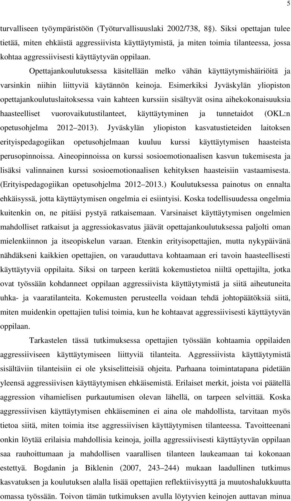 Opettajankoulutuksessa käsitellään melko vähän käyttäytymishäiriöitä ja varsinkin niihin liittyviä käytännön keinoja.