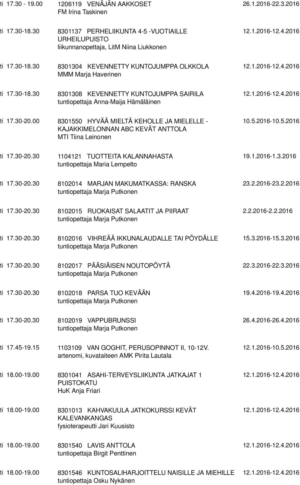 5.2016 ti 17.30-20.30 1104121 TUOTTEITA KALANNAHASTA tuntiopettaja Maria Lempelto 19.1.2016-1.3.2016 ti 17.30-20.30 8102014 MARJAN MAKUMATKASSA: RANSKA tuntiopettaja Marja Putkonen 23.2.2016-23.2.2016 ti 17.30-20.30 8102015 RUOKAISAT SALAATIT JA PIIRAAT tuntiopettaja Marja Putkonen 2.